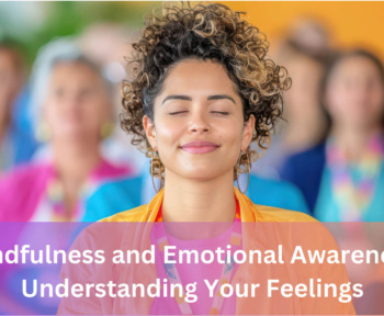 Mindfulness and Emotional Awareness: Understanding Your Feelings