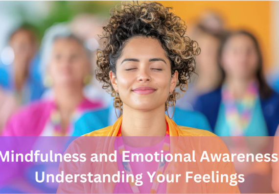 Mindfulness and Emotional Awareness: Understanding Your Feelings