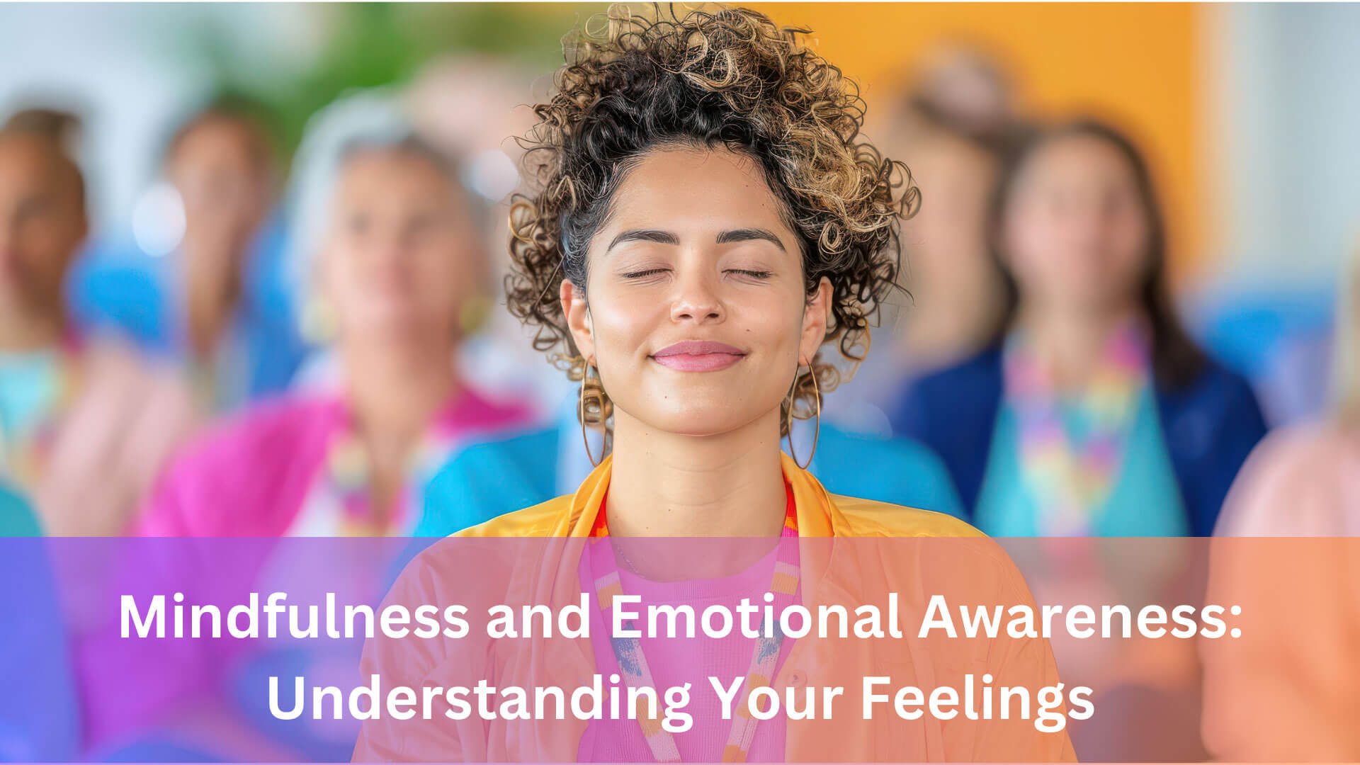 Mindfulness and Emotional Awareness: Understanding Your Feelings