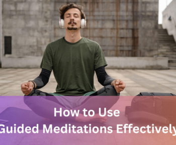 How to Use Guided Meditations Effectively