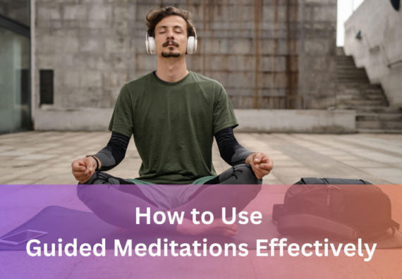 How to Use Guided Meditations Effectively