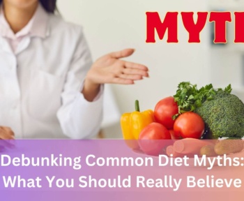 Debunking Common Diet Myths: What You Should Really Believe