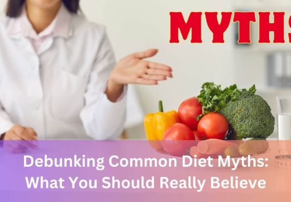 Debunking Common Diet Myths: What You Should Really Believe