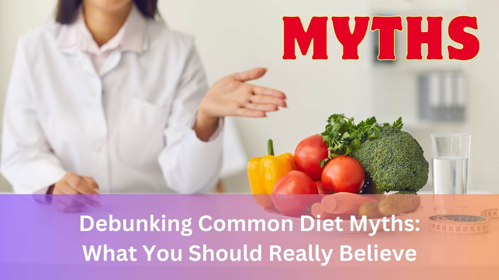 Debunking Common Diet Myths: What You Should Really Believe