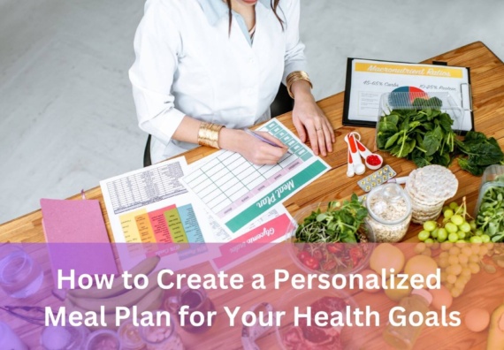 How to Create a Personalized Meal Plan for Your Health Goals