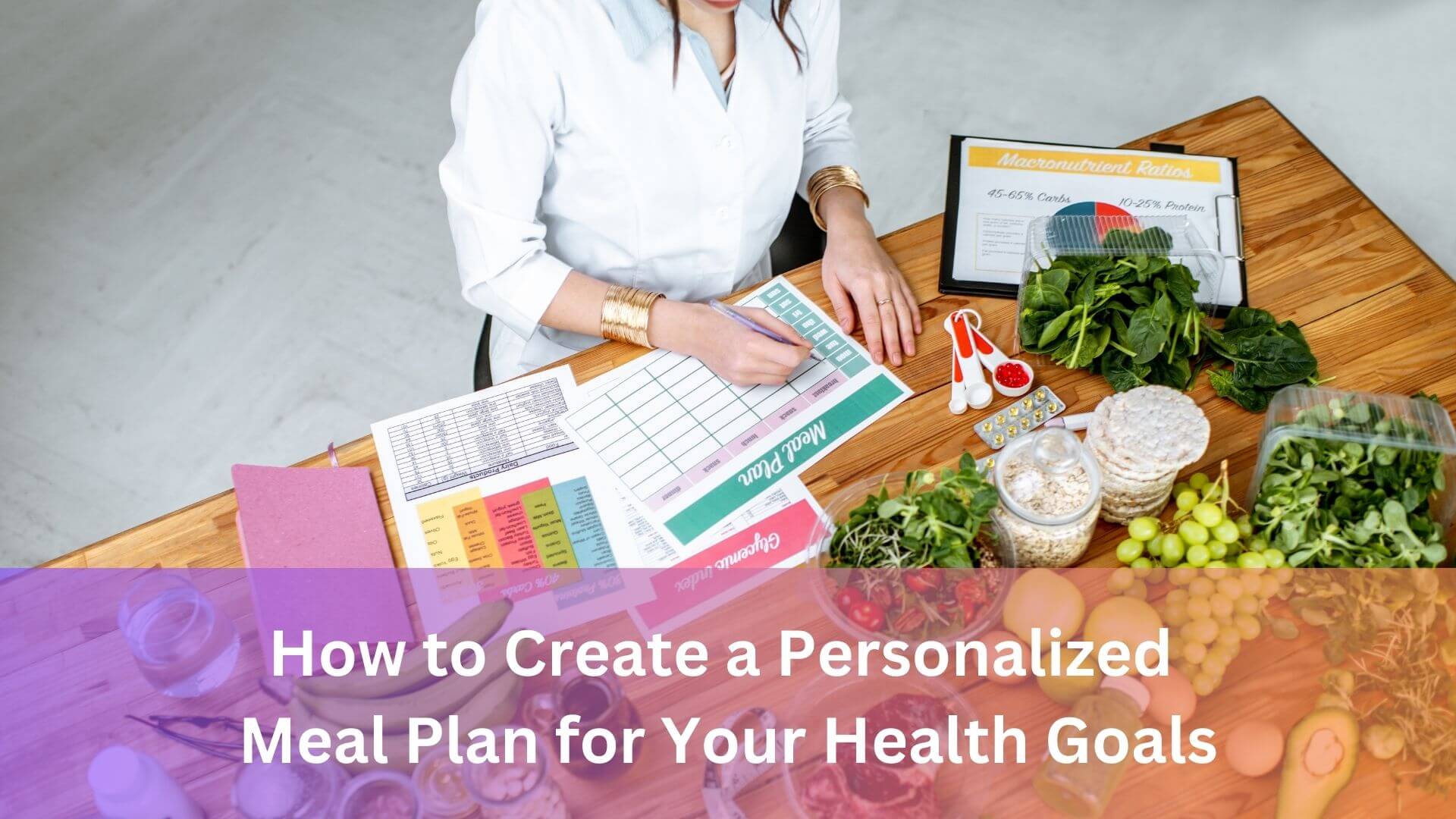 How to Create a Personalized Meal Plan for Your Health Goals